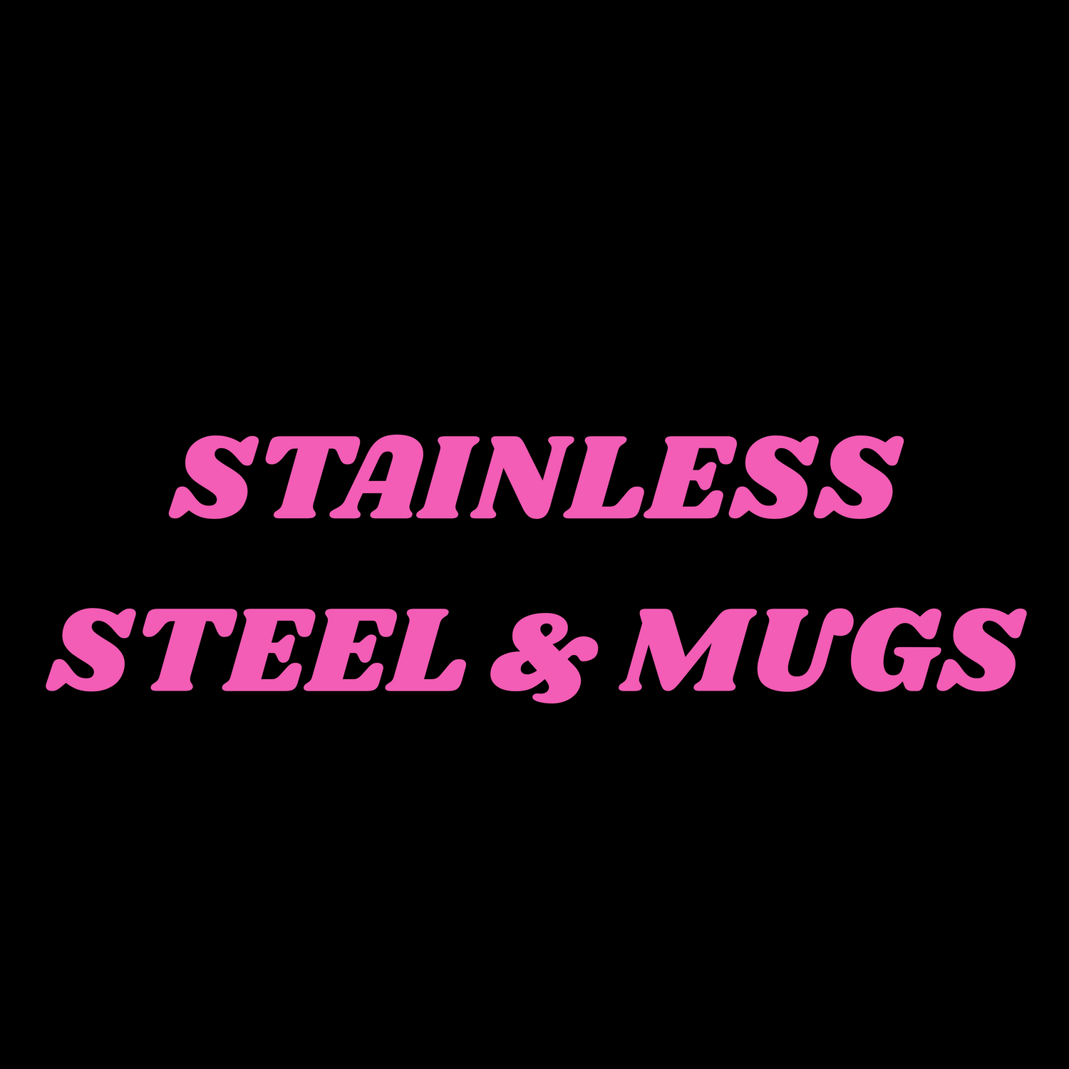 STAINLESS STEEL & MUGS